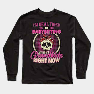 I'm Real Tired Of Babysitting My Mom's Grandkids Right Now Long Sleeve T-Shirt